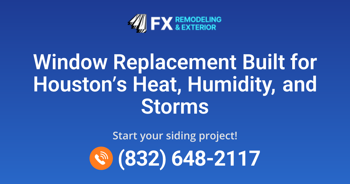 Houston, TX Window Replacement Services | FX Remodeling & Exteriors